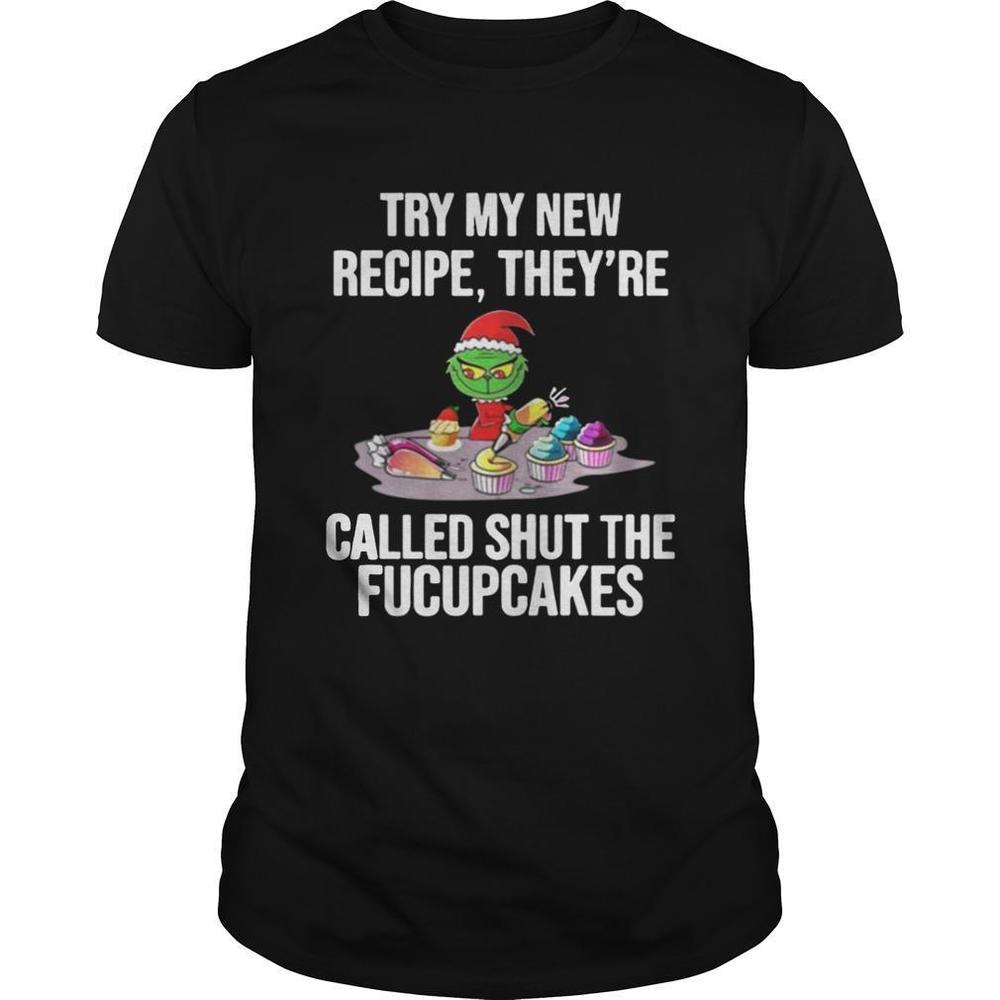 Grinch Try My New Recipe Theyre Called Shut The Fucupcakes T-shirt